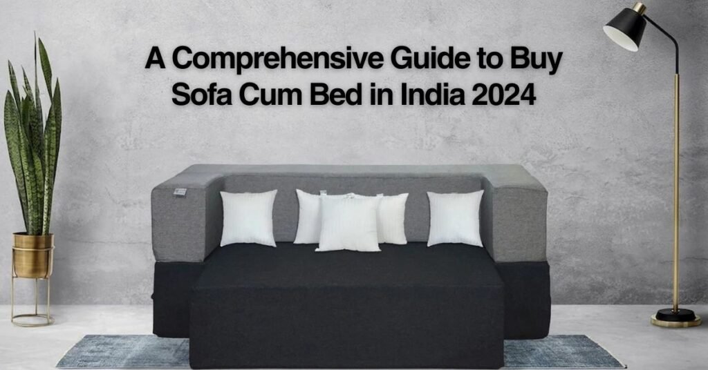 A Comprehensive Guide to Buy Sofa Cum Bed in India 2024